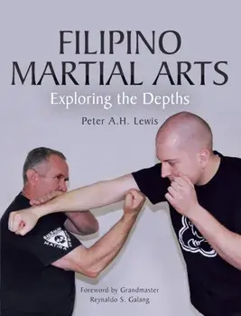 Filipino Martial Arts. Exploring the Depths, Paperback/Peter A.H. Lewis