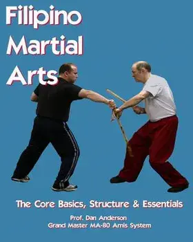 Filipino Martial Arts - The Core Basics, Structure, & Essentials/Dan Anderson