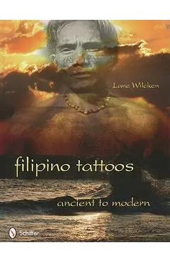 Filipino Tattoos: Ancient to Modern - Lane Wilcken