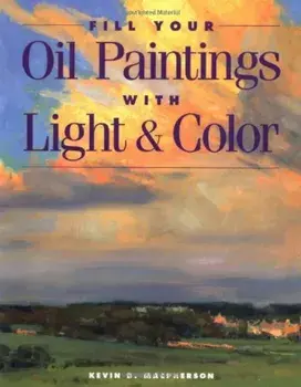 Fill Your Oil Paintings with Light & Color, Paperback/Kevin MacPherson