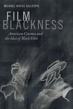 Film Blackness: American Cinema and the Idea of Black Film, Paperback/Michael Boyce Gillespie