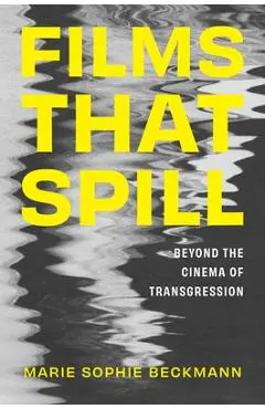 Films That Spill: Beyond the Cinema of Transgression - Marie Sophie Beckmann