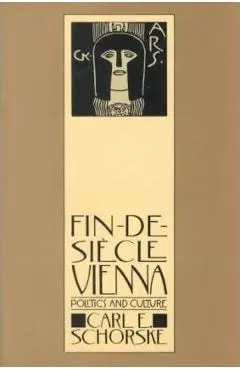 Fin-De-Siecle Vienna: Politics and Culture - Carl E. Schorske