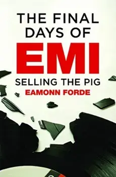 Final Days of EMI. Selling the Pig, Paperback/Eamonn Forde