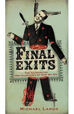 Final Exits: The Illustrated Encyclopedia of How We Die - Michael Largo