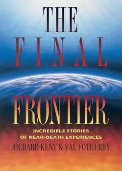 Final Frontier: Incredible Stories of Near-death Experiences, Paperback/Richard Kent
