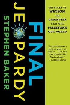 Final Jeopardy: The Story of Watson, the Computer That Will Transform Our World, Paperback/Stephen Baker