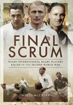 Final Scrum. International Rugby Players Killed in the Second World War, Hardback/Nigel McCrery