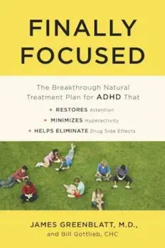 Finally Focused: The Breakthrough Natural Treatment Plan for ADHD That Restores Attention, Minimizes Hyperactivity, and Helps Eliminate, Paperback/James Greenblatt