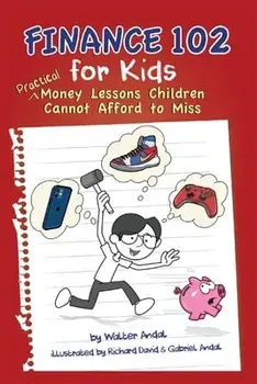 Finance 102 for Kids: Practical Money Lessons Children Cannot Afford to Miss, Paperback/Walter Andal