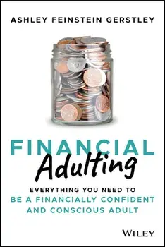 Financial Adulting. Everything You Need to be a Financially Confident and Conscious Adult, Hardback/Ashley Feinstein Gerstley