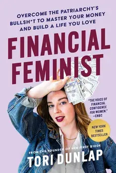 Financial Feminist: Overcome the Patriarchy's Bullsh*t to Master Your Money and Build a Life You Love, Hardcover/Tori Dunlap