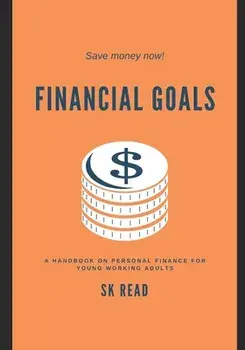Financial Goals: A personal finance handbook for young working adults, Paperback/Sk Read