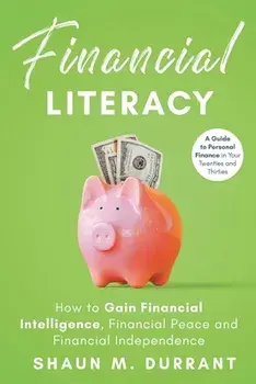 Financial Literacy: How to Gain Financial Intelligence, Financial Peace and Financial Independence, Paperback/Shaun M. Durrant