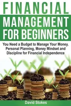 Financial Management for Beginners: You Need a Budget to Manage Your Money. Personal Planning, Money Mindset and Discipline for Financial Independence, Paperback/David Stokes