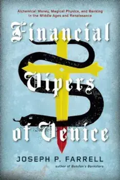 Financial Vipers of Venice: Alchemical Money, Magical Physics, and Banking in the Middle Ages and Renaissance, Paperback/Joseph P. Farrell