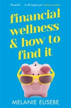 Financial Wellness and How to Find It, Paperback/Melanie Eusebe