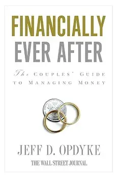 Financially Ever After: The Couples' Guide to Managing Money/Jeff D. Opdyke