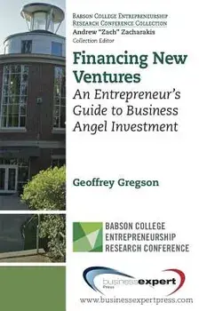 Financing New Ventures: An Entrepreneur's Guide to Business Angel Investment, Paperback/Geoffrey Gregson