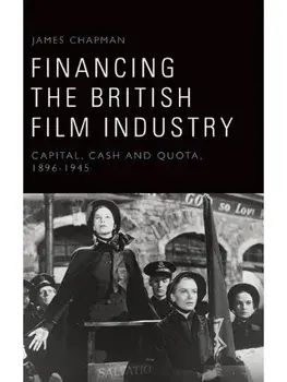 Financing the British Film Industry. Capital, Cash and Quota, 1896-1945, Hardback/***