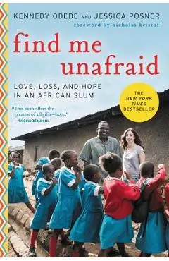 Find Me Unafraid: Love, Loss, and Hope in an African Slum - Kennedy Odede