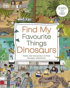 Find My Favourite Things Dinosaurs. Search and Find! Follow the Characters on Their Dinosaur Adventure!, Board book/DK