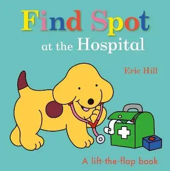 Find Spot at the Hospital: A Lift-The-Flap Book, Board Books/Eric Hill