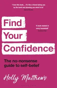 Find Your Confidence. The no-nonsense guide to self-belief, Paperback/Holly Matthews