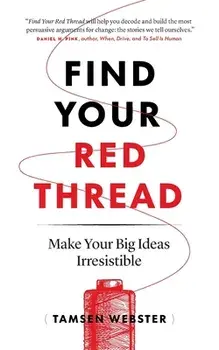 Find Your Red Thread: Make Your Big Ideas Irresistible, Paperback/Tamsen Webster