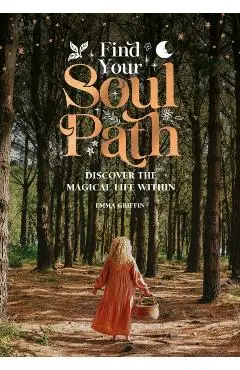 Find Your Soul Path: Discover the Sacred Life Within - Emma Griffin