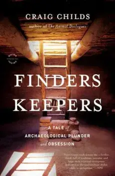 Finders Keepers: A Tale of Archaeological Plunder and Obsession, Paperback/Craig Childs