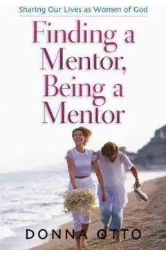 Finding a Mentor, Being a Mentor: Sharing Our Lives as Women of God - Donna Otto