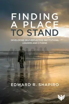 Finding a Place to Stand. Developing Self-Reflective Institutions, Leaders and Citizens, Paperback/Edward R. Shapiro