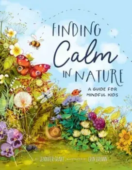 Finding Calm in Nature. A Guide for Mindful Kids, Hardback/Jennifer Grant