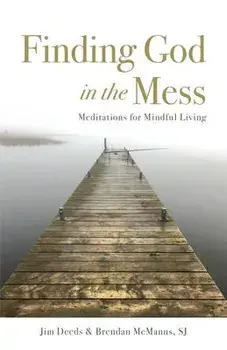 Finding God in the Mess: Meditations for Mindful Living, Paperback/Jim Deeds