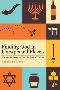 Finding God in Unexpected Places: Wisdom for Everyone from the Jewish Tradition, Paperback/Jack Riemer