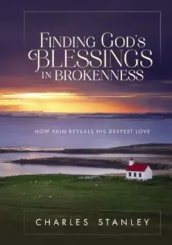 Finding God's Blessings in Brokenness: How Pain Reveals His Deepest Love, Hardcover/Charles F. Stanley