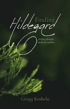 Finding Hildegard: healing through medieval wisdom, Paperback/Gregg Koskela