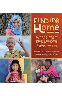 Finding Home: Words from Kids Seeking Sanctuary - Gwen Agna
