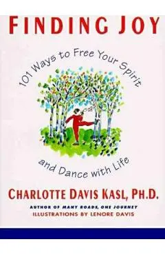 Finding Joy: 101 Ways to Free Your Spirit and Dance with Life, First Edition - Charlotte S. Kasl