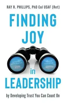 Finding Joy in Leadership: By Developing Trust You Can Count On, Paperback/Ray R. Phillips