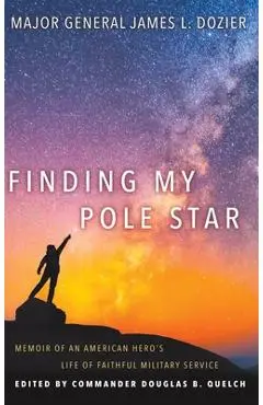 Finding My Pole Star: Memoir of an American hero's life of faithful military service and as an active business and community leader - Major General James Dozier