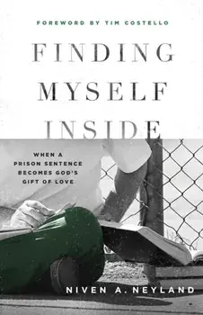 Finding Myself Inside: When a Prison Sentence Becomes God's Gift of Love, Paperback/Niven A. Neyland
