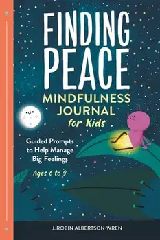 Finding Peace: Mindfulness Journal for Kids: Guided Prompts to Help Manage Big Feelings, Paperback/J. Robin Albertson-Wren