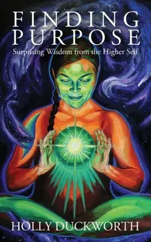Finding Purpose: Surprising Wisdom from the Higher Self, Paperback/Holly Duckworth