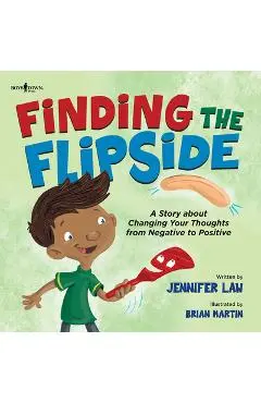 Finding the Flipside: A Story about Changing Your Thoughts from Negative to Positive Volume 4 - Jennifer Law