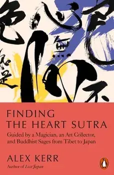 Finding the Heart Sutra. Guided by a Magician, an Art Collector and Buddhist Sages from Tibet to Japan, Paperback/Alex Kerr