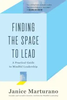 Finding the Space to Lead: A Practical Guide to Mindful Leadership, Paperback/Janice Marturano