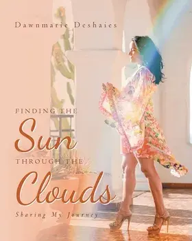 Finding the Sun Through the Clouds: Sharing My Journey, Paperback/Dawnmarie Deshaies