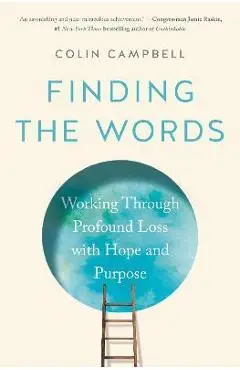 Finding the Words: Working Through Profound Loss with Hope and Purpose - Colin Campbell